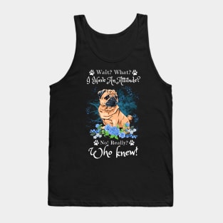 Wait What I Have An Attitude No Really Who Knew, Funny Pug Sayings Tank Top